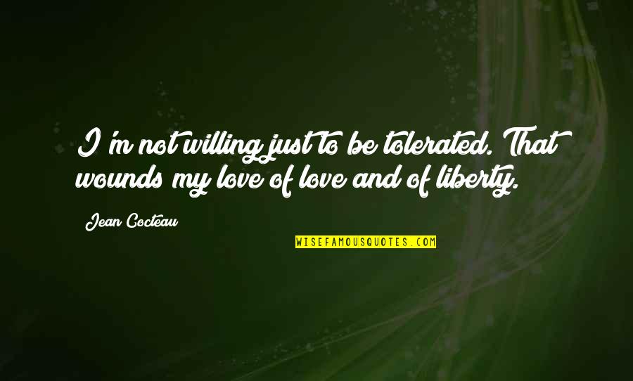 Emanouela Tsonta Quotes By Jean Cocteau: I'm not willing just to be tolerated. That