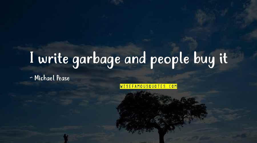 Emanouela Tsonta Quotes By Michael Pease: I write garbage and people buy it Emanouela Tsonta Quotes By Michael Pease: I write garbage and people buy it