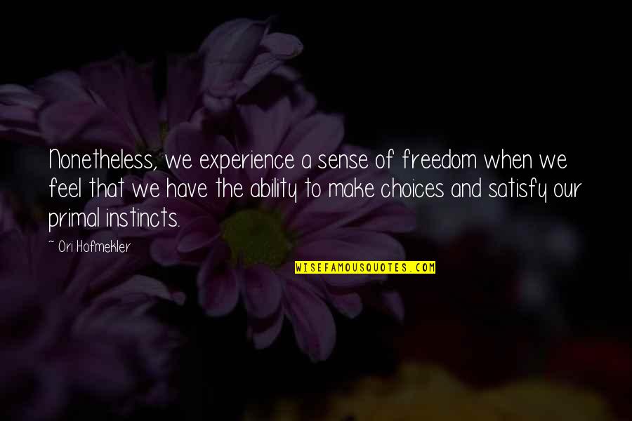 Emanouela Tsonta Quotes By Ori Hofmekler: Nonetheless, we experience a sense of freedom when Emanouela Tsonta Quotes By Ori Hofmekler: Nonetheless, we experience a sense of freedom when