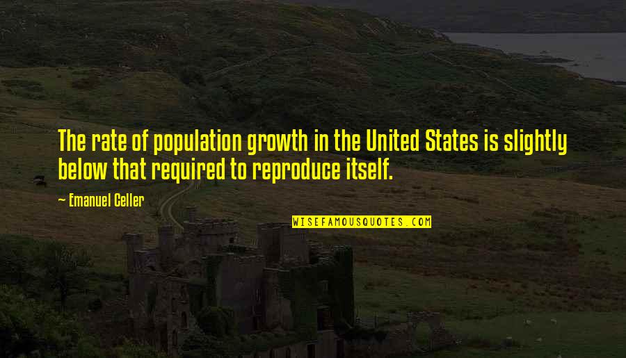 Emanuel Celler Quotes By Emanuel Celler: The rate of population growth in the United