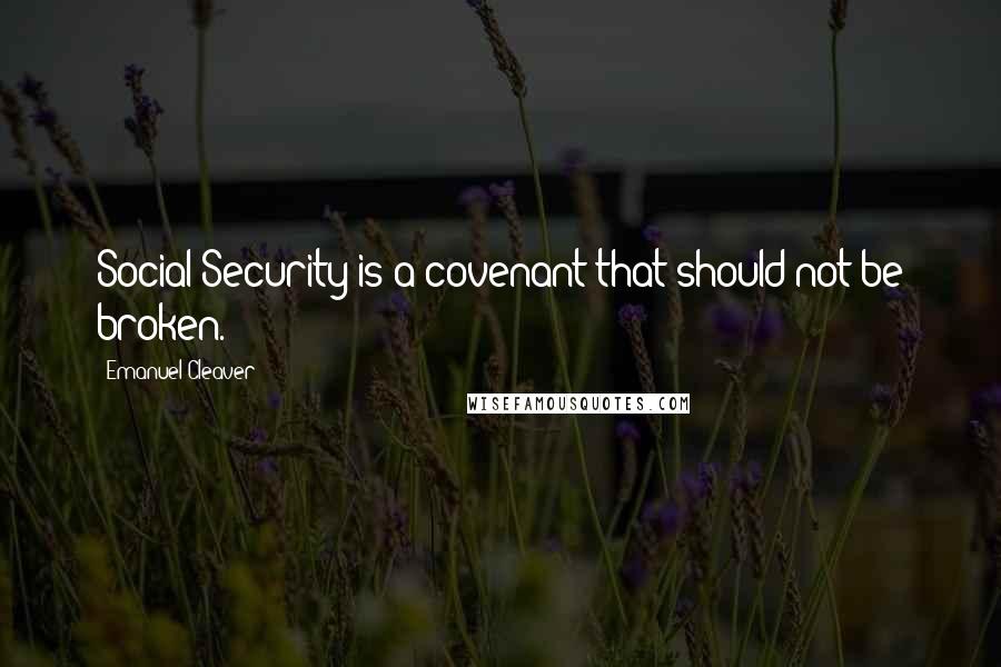 Emanuel Cleaver quotes: Social Security is a covenant that should not be broken.