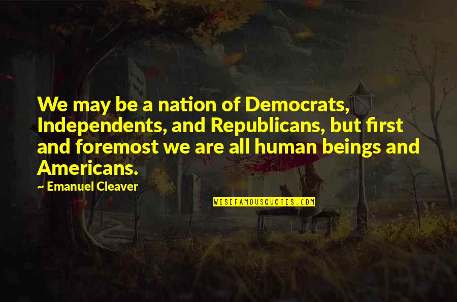 Emanuel Cleaver Quotes By Emanuel Cleaver: We may be a nation of Democrats, Independents, Emanuel Cleaver Quotes By Emanuel Cleaver: We may be a nation of Democrats, Independents,