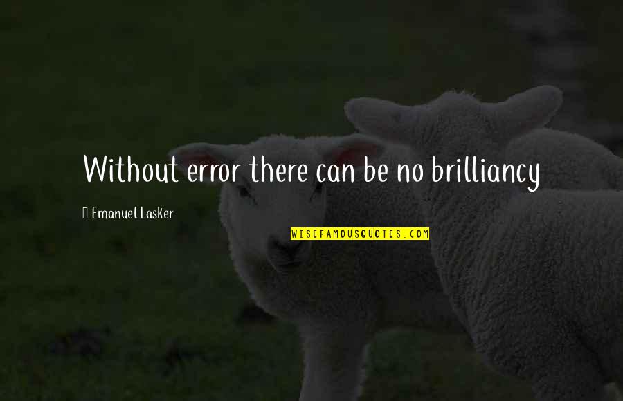 Emanuel Lasker Quotes By Emanuel Lasker: Without error there can be no brilliancy