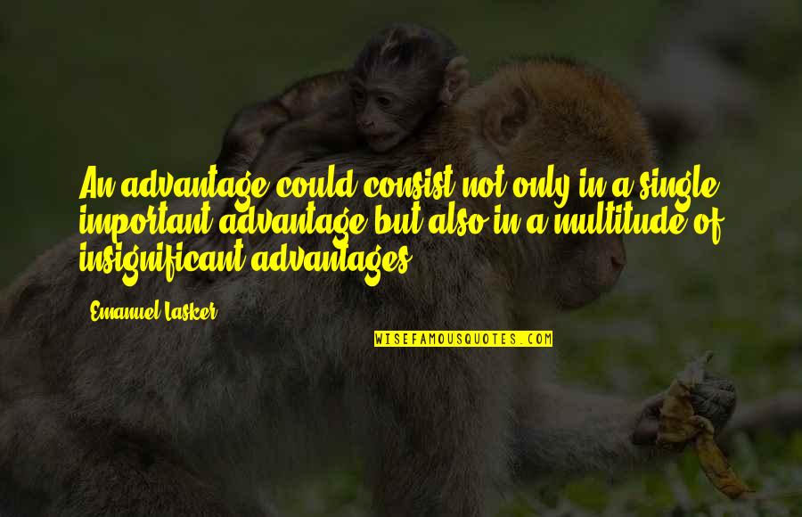 Emanuel Lasker Quotes By Emanuel Lasker: An advantage could consist not only in a