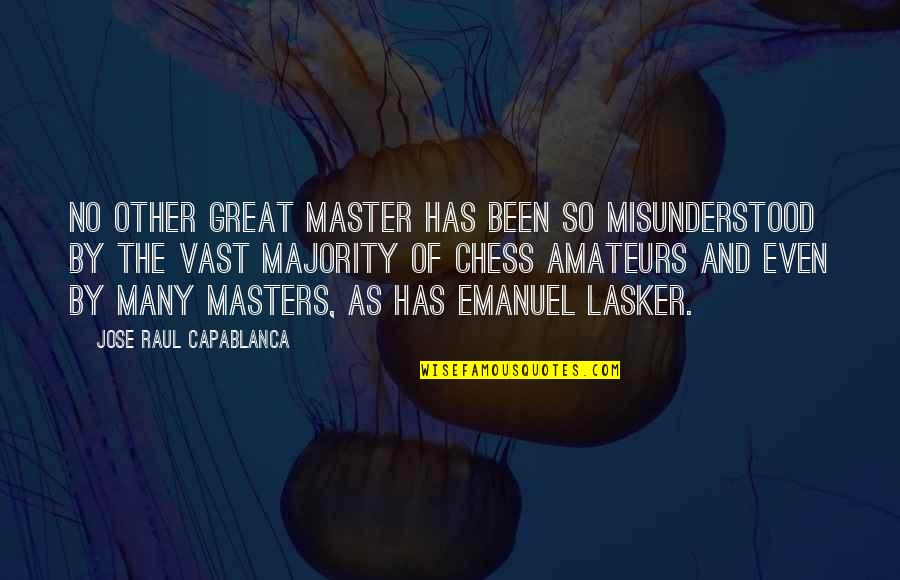 Emanuel Lasker Quotes By Jose Raul Capablanca: No other great master has been so misunderstood
