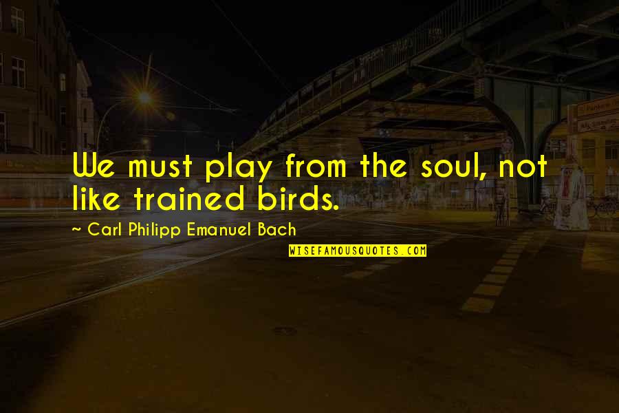 Emanuel Quotes By Carl Philipp Emanuel Bach: We must play from the soul, not like Emanuel Quotes By Carl Philipp Emanuel Bach: We must play from the soul, not like