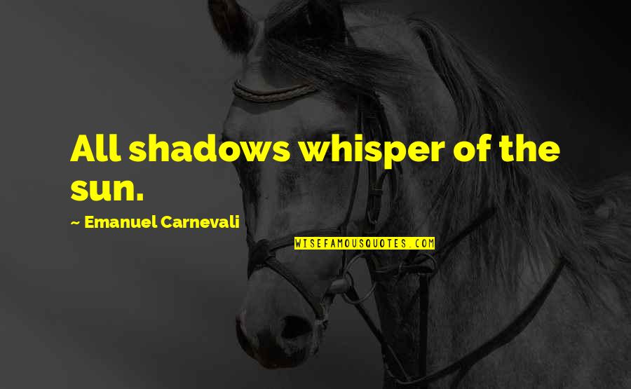Emanuel Quotes By Emanuel Carnevali: All shadows whisper of the sun. Emanuel Quotes By Emanuel Carnevali: All shadows whisper of the sun.