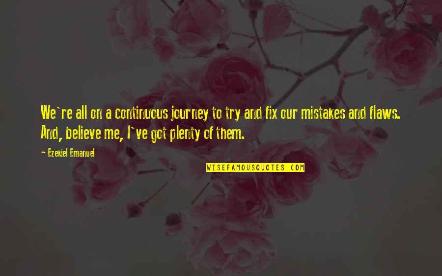 Emanuel Quotes By Ezekiel Emanuel: We're all on a continuous journey to try Emanuel Quotes By Ezekiel Emanuel: We're all on a continuous journey to try