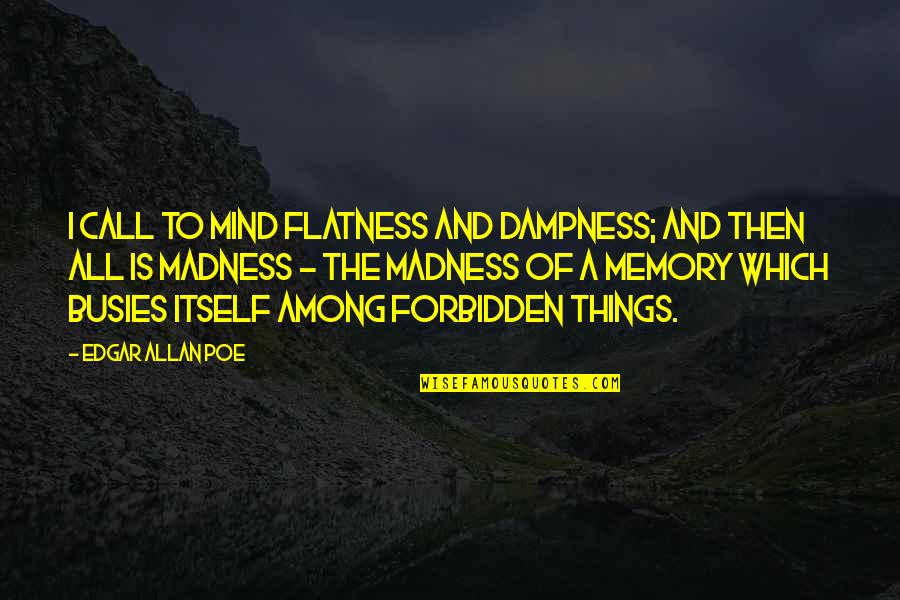 Emanuel Ringelblum Quotes By Edgar Allan Poe: I call to mind flatness and dampness; and
