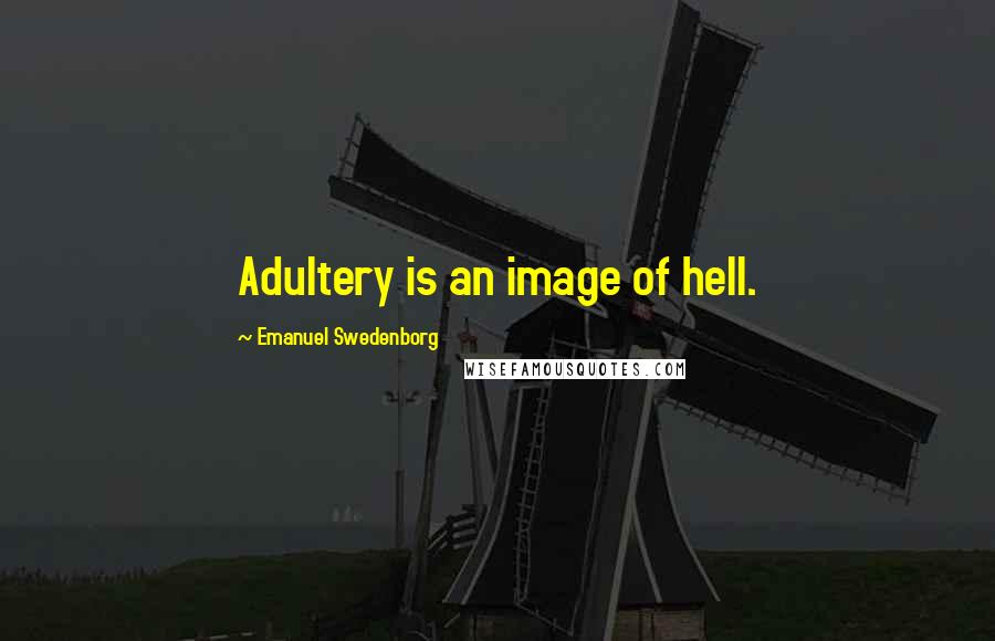 Emanuel Swedenborg quotes: Adultery is an image of hell.