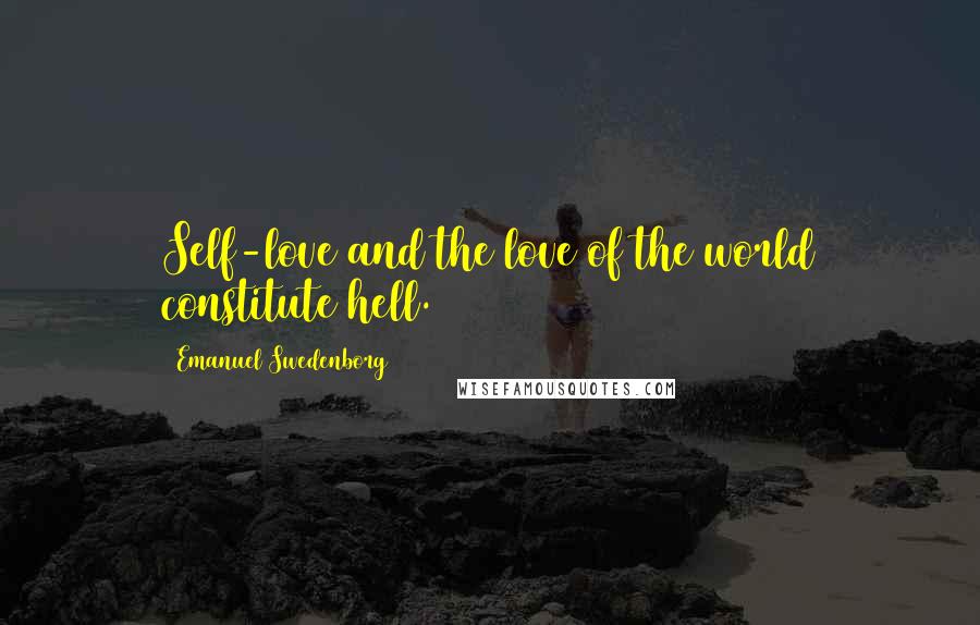 Emanuel Swedenborg quotes: Self-love and the love of the world constitute hell.