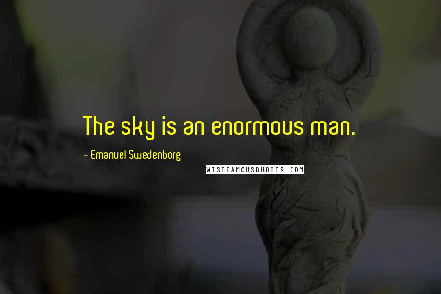 Emanuel Swedenborg quotes: The sky is an enormous man.