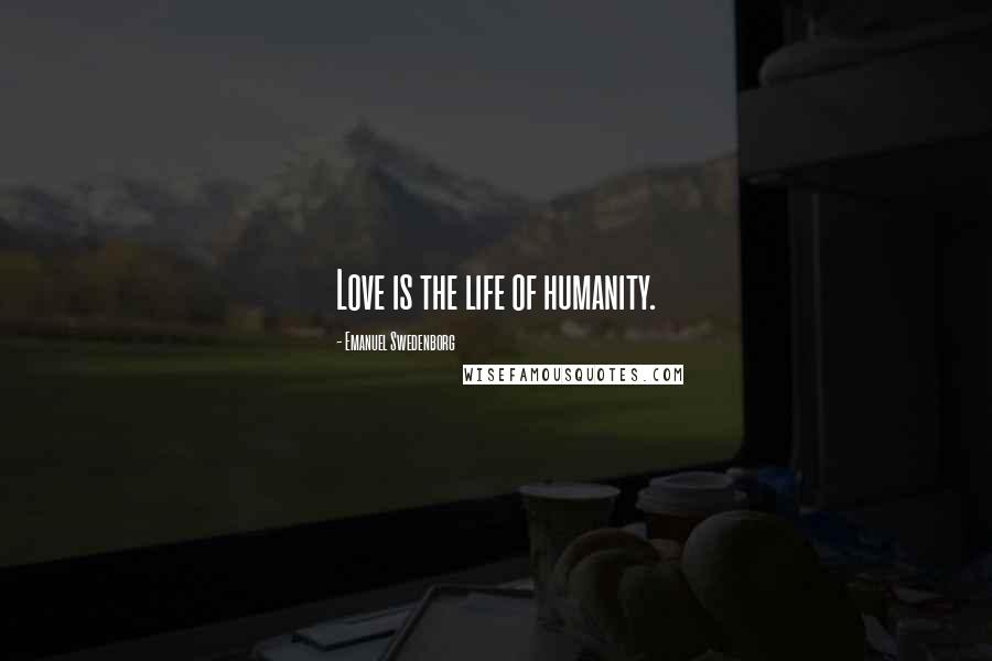 Emanuel Swedenborg quotes: Love is the life of humanity.