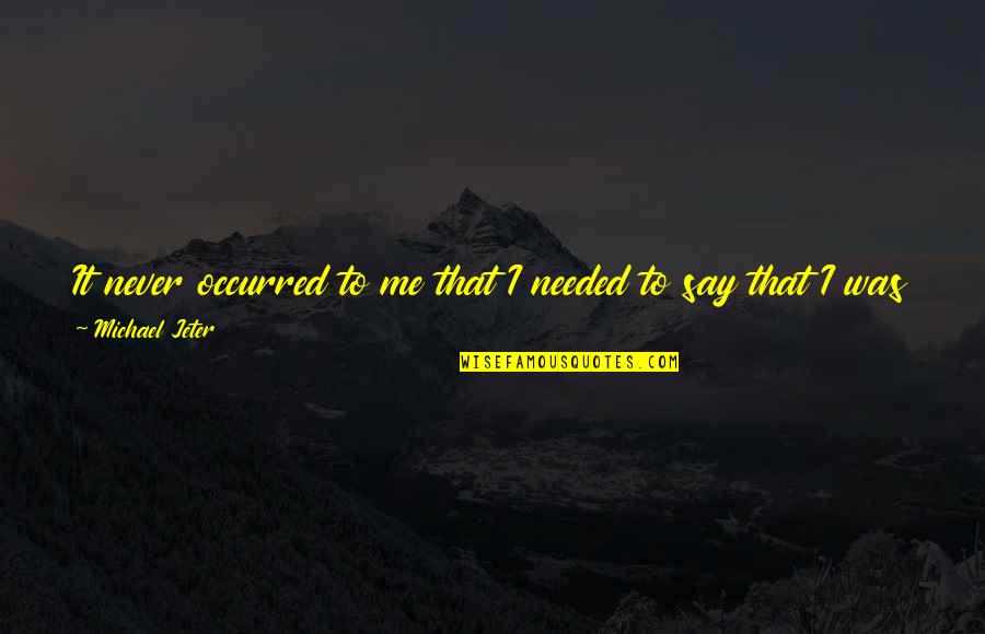 Emanuele Berry Quotes By Michael Jeter: It never occurred to me that I needed Emanuele Berry Quotes By Michael Jeter: It never occurred to me that I needed