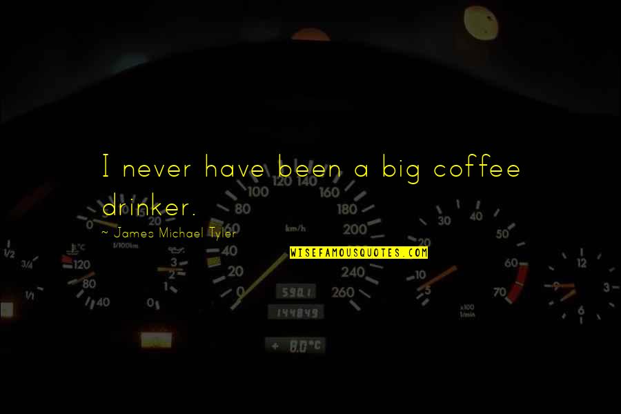 Emanuele Filiberto Quotes By James Michael Tyler: I never have been a big coffee drinker.