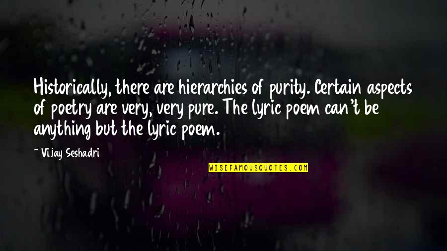 Emanuele Severino Quotes By Vijay Seshadri: Historically, there are hierarchies of purity. Certain aspects