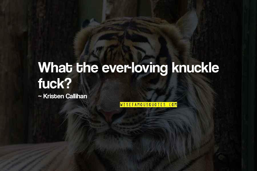 Emanuella Groves Quotes By Kristen Callihan: What the ever-loving knuckle fuck? Emanuella Groves Quotes By Kristen Callihan: What the ever-loving knuckle fuck?