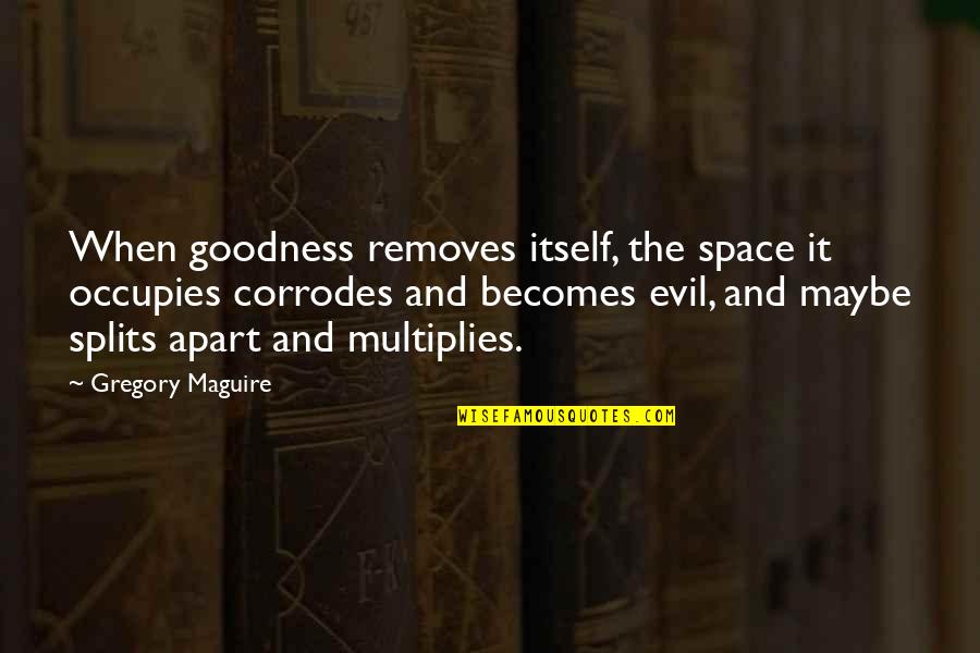 Emanuella Video Quotes By Gregory Maguire: When goodness removes itself, the space it occupies Emanuella Video Quotes By Gregory Maguire: When goodness removes itself, the space it occupies