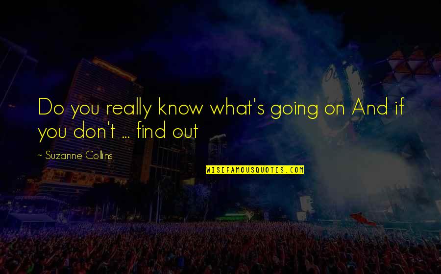 Emanuella Video Quotes By Suzanne Collins: Do you really know what's going on And Emanuella Video Quotes By Suzanne Collins: Do you really know what's going on And