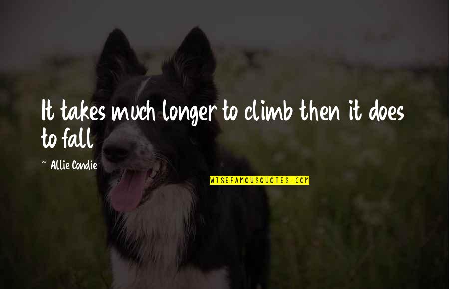 Emanuelle Around The World Quotes By Allie Condie: It takes much longer to climb then it Emanuelle Around The World Quotes By Allie Condie: It takes much longer to climb then it