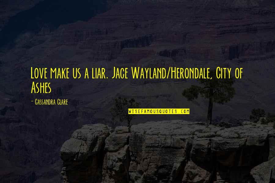 Emanuels Pizza Quotes By Cassandra Clare: Love make us a liar. Jace Wayland/Herondale, City Emanuels Pizza Quotes By Cassandra Clare: Love make us a liar. Jace Wayland/Herondale, City