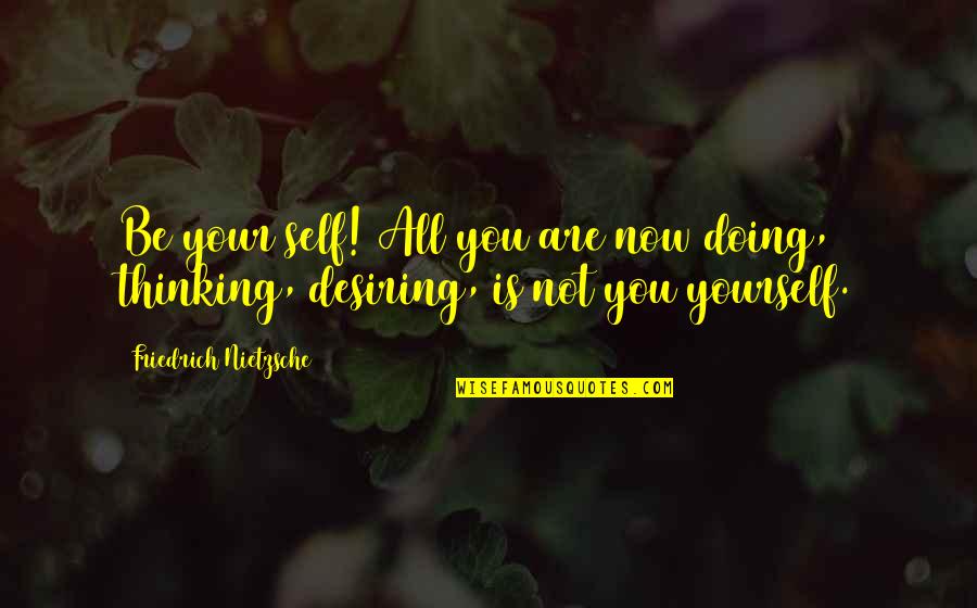 Emanuil Catelli Quotes By Friedrich Nietzsche: Be your self! All you are now doing, Emanuil Catelli Quotes By Friedrich Nietzsche: Be your self! All you are now doing,