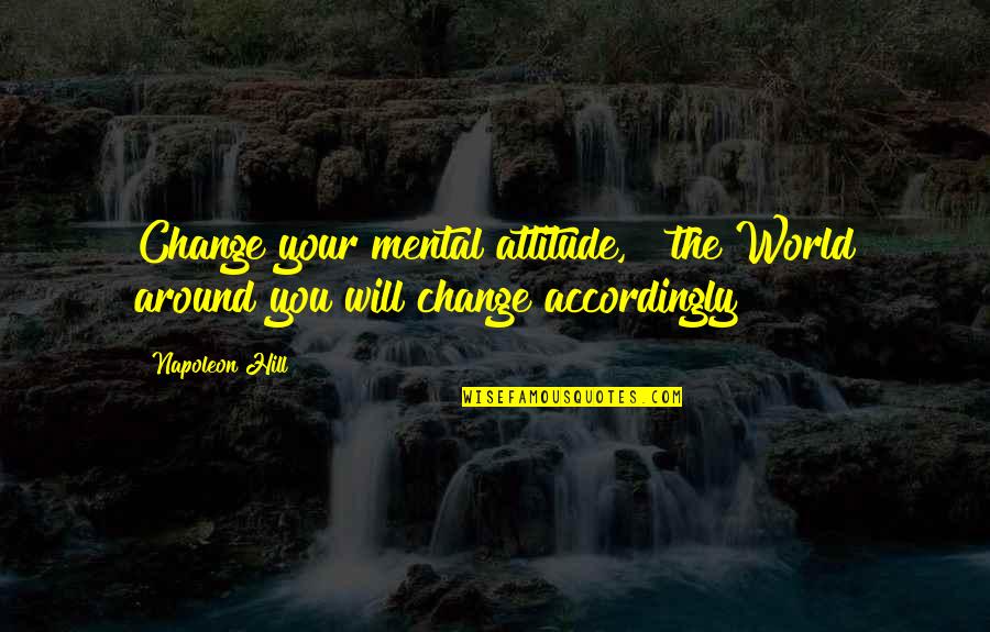 Emanuil Mo Quotes By Napoleon Hill: Change your mental attitude, & the World around
