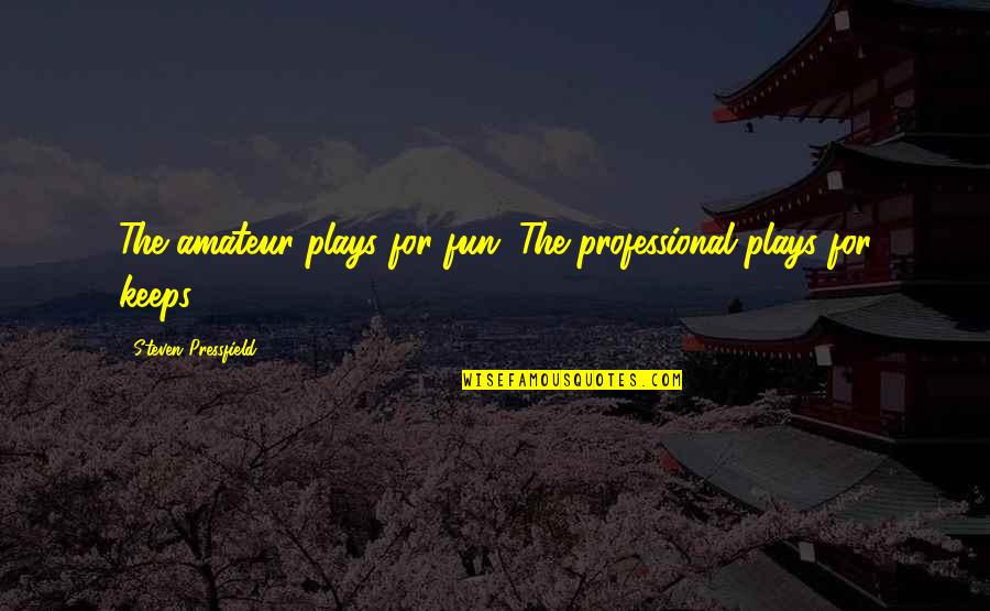 Emasculation Of Men Quotes By Steven Pressfield: The amateur plays for fun. The professional plays
