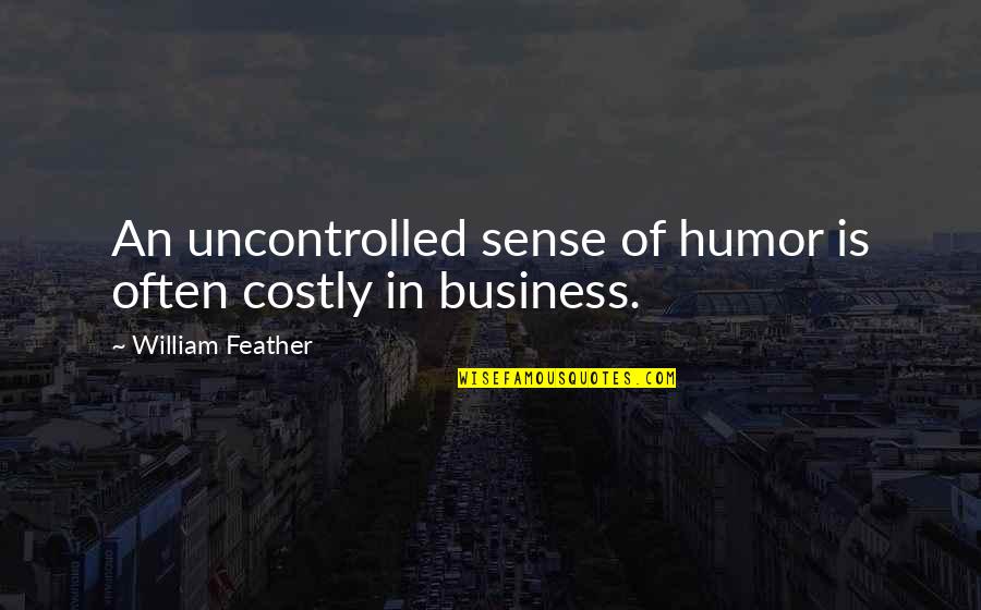Emasti Quotes By William Feather: An uncontrolled sense of humor is often costly Emasti Quotes By William Feather: An uncontrolled sense of humor is often costly