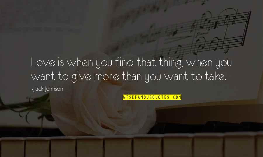 Ematram Quotes By Jack Johnson: Love is when you find that thing, when
