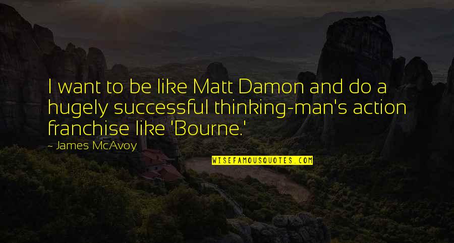 Emayatzy Evett Quotes By James McAvoy: I want to be like Matt Damon and