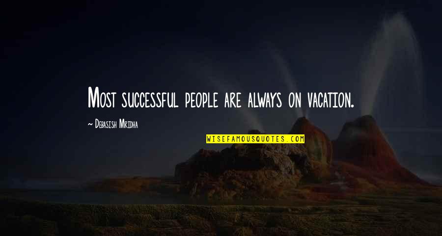 Embago Quotes By Debasish Mridha: Most successful people are always on vacation.