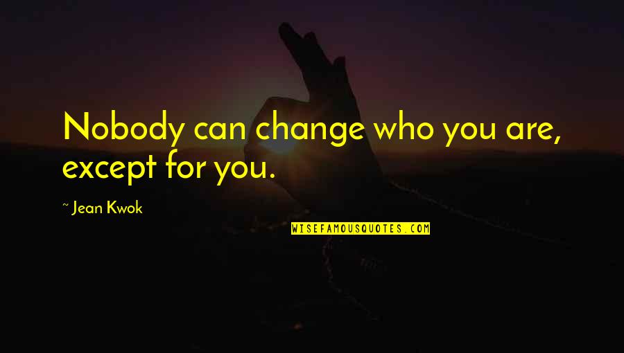 Embajador In English Quotes By Jean Kwok: Nobody can change who you are, except for Embajador In English Quotes By Jean Kwok: Nobody can change who you are, except for