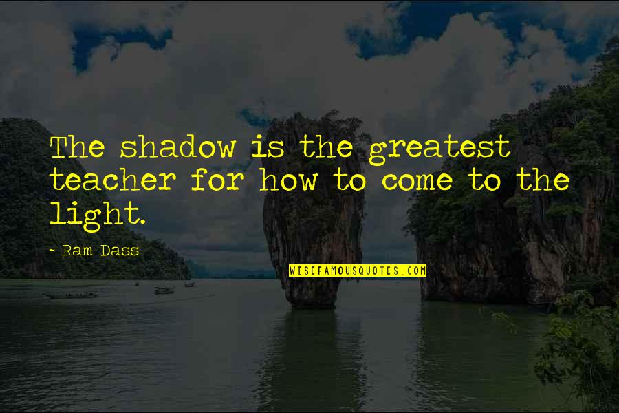 Embajadora Quotes By Ram Dass: The shadow is the greatest teacher for how