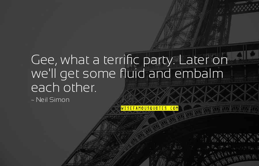 Embalm Quotes By Neil Simon: Gee, what a terrific party. Later on we'll