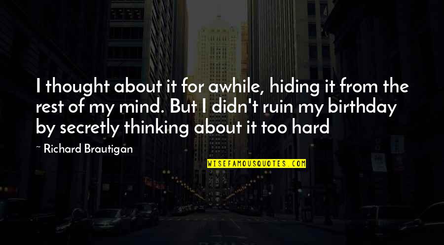 Embalm Quotes By Richard Brautigan: I thought about it for awhile, hiding it Embalm Quotes By Richard Brautigan: I thought about it for awhile, hiding it