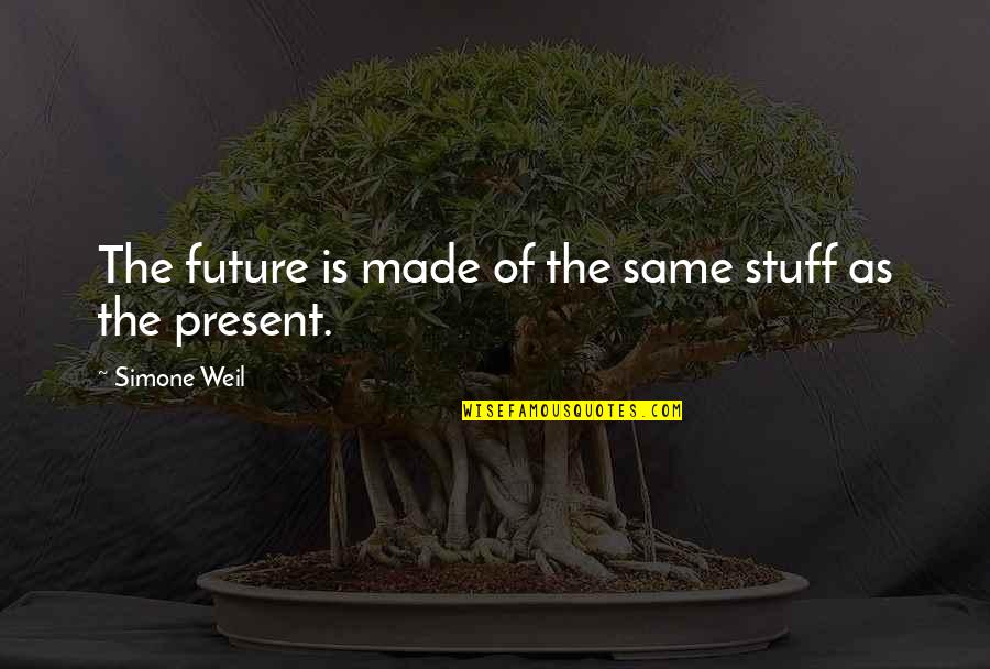 Embalm Quotes By Simone Weil: The future is made of the same stuff Embalm Quotes By Simone Weil: The future is made of the same stuff