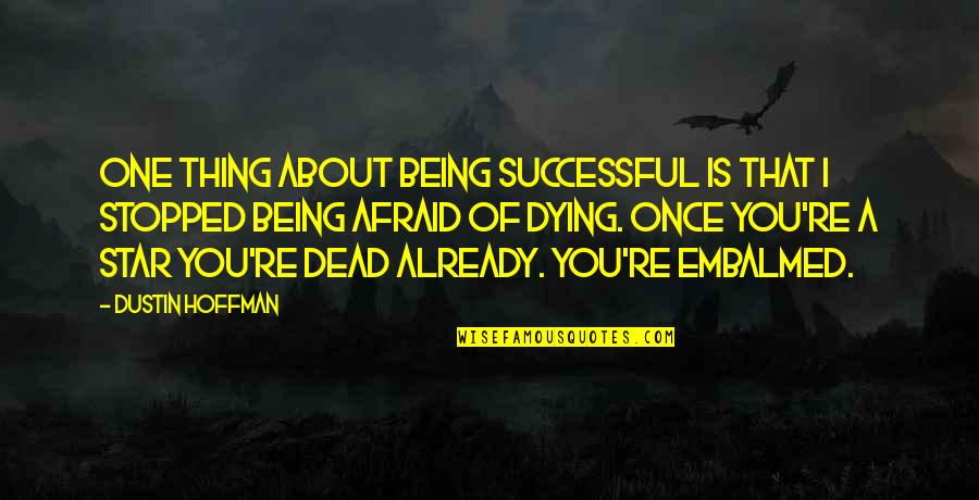 Embalmed Quotes By Dustin Hoffman: One thing about being successful is that I