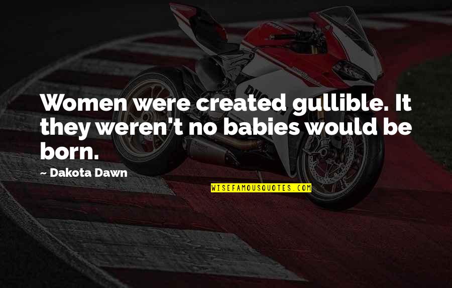 Embalmer Quotes By Dakota Dawn: Women were created gullible. It they weren't no