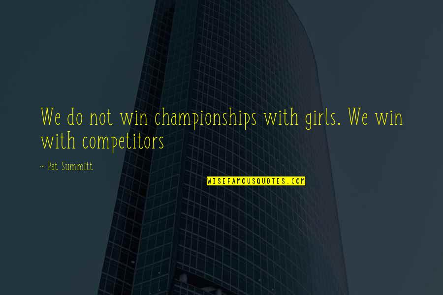 Embalmin Quotes By Pat Summitt: We do not win championships with girls. We