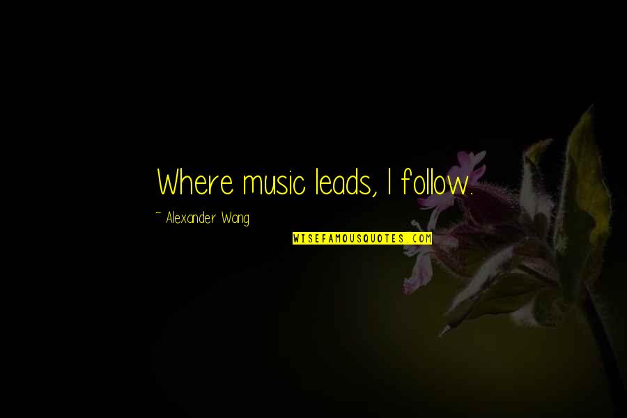 Embalms Quotes By Alexander Wang: Where music leads, I follow.