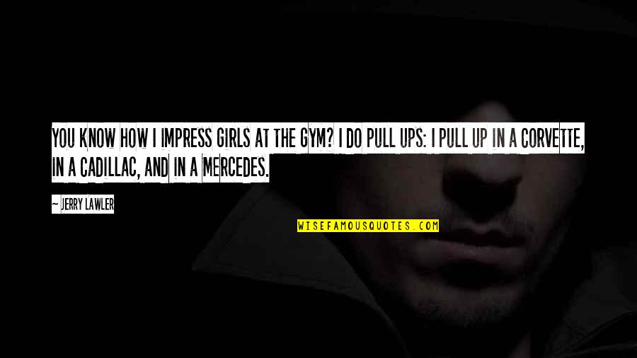 Embalsamadora Quotes By Jerry Lawler: You know how I impress girls at the Embalsamadora Quotes By Jerry Lawler: You know how I impress girls at the