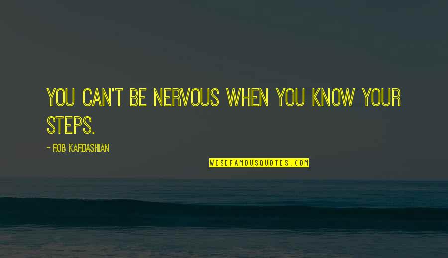Embankments To Keep Quotes By Rob Kardashian: You can't be nervous when you know your Embankments To Keep Quotes By Rob Kardashian: You can't be nervous when you know your
