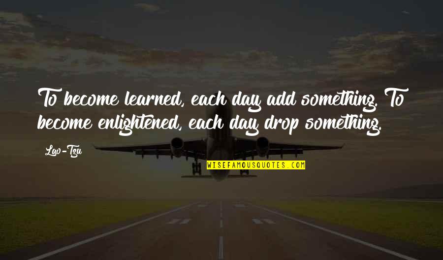 Embarased Quotes By Lao-Tzu: To become learned, each day add something. To