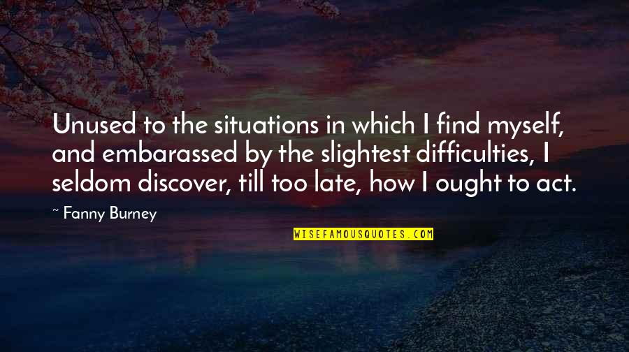 Embarassed Quotes By Fanny Burney: Unused to the situations in which I find Embarassed Quotes By Fanny Burney: Unused to the situations in which I find