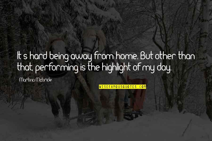 Embarassing Quotes By Martina Mcbride: It's hard being away from home. But other Embarassing Quotes By Martina Mcbride: It's hard being away from home. But other