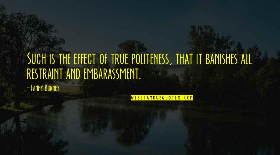 Embarassment Quotes By Fanny Burney: Such is the effect of true politeness, that
