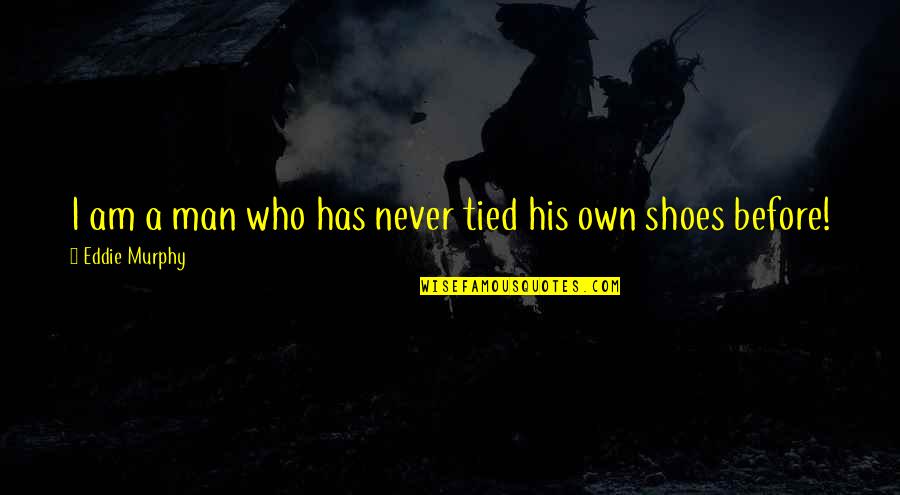 Embarazada Puta Quotes By Eddie Murphy: I am a man who has never tied Embarazada Puta Quotes By Eddie Murphy: I am a man who has never tied