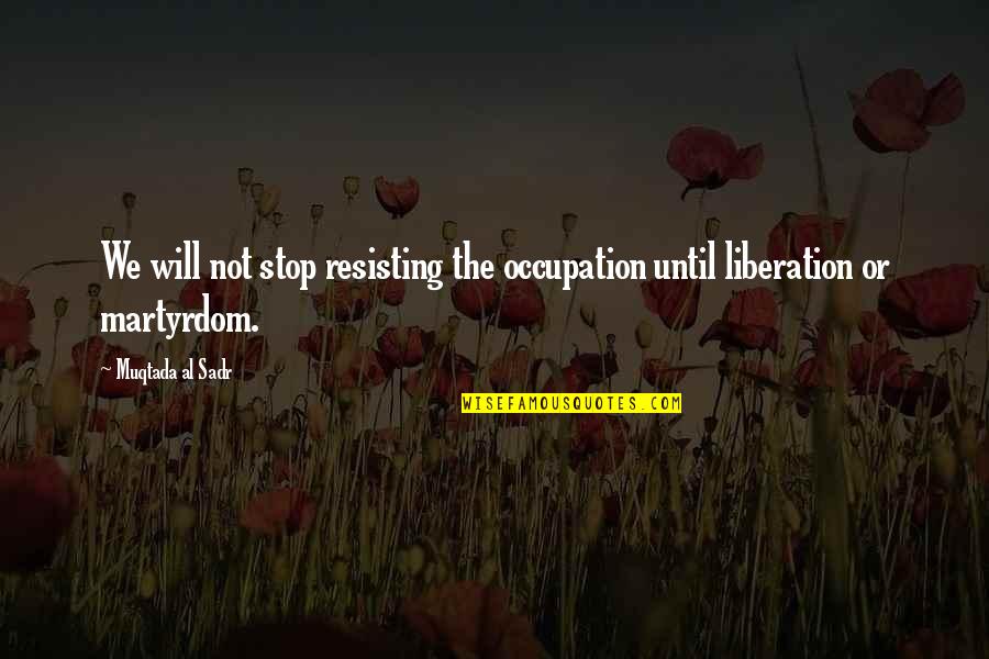 Embarazadas Funny Quotes By Muqtada Al Sadr: We will not stop resisting the occupation until Embarazadas Funny Quotes By Muqtada Al Sadr: We will not stop resisting the occupation until
