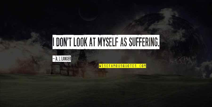 Embarazadas Memes Quotes By A. J. Langer: I don't look at myself as suffering.